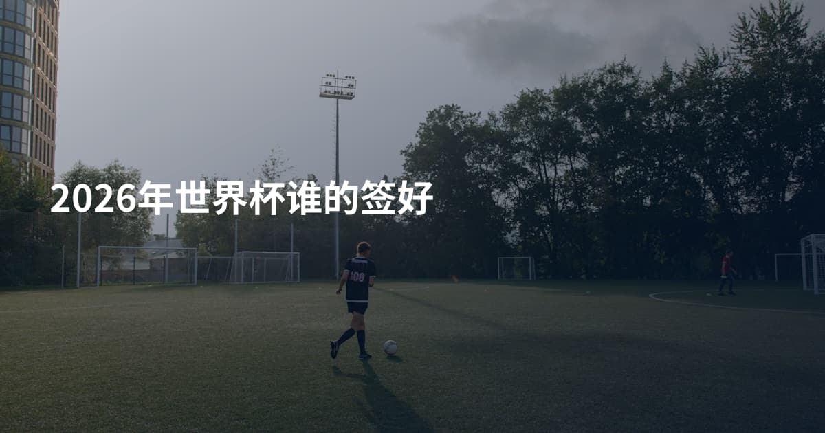 2026年世界杯谁的签好