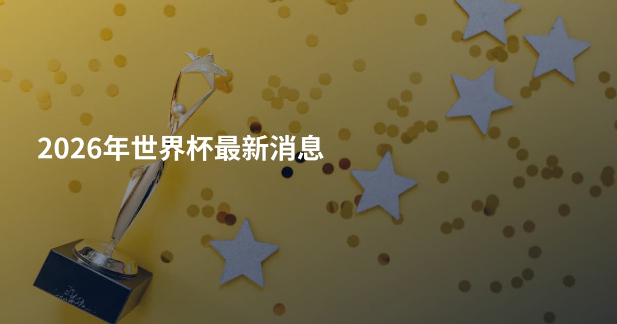 2026年世界杯最新消息