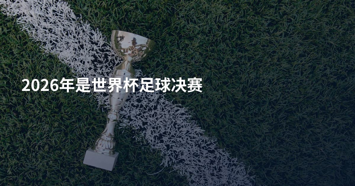 2026年是世界杯足球决赛
