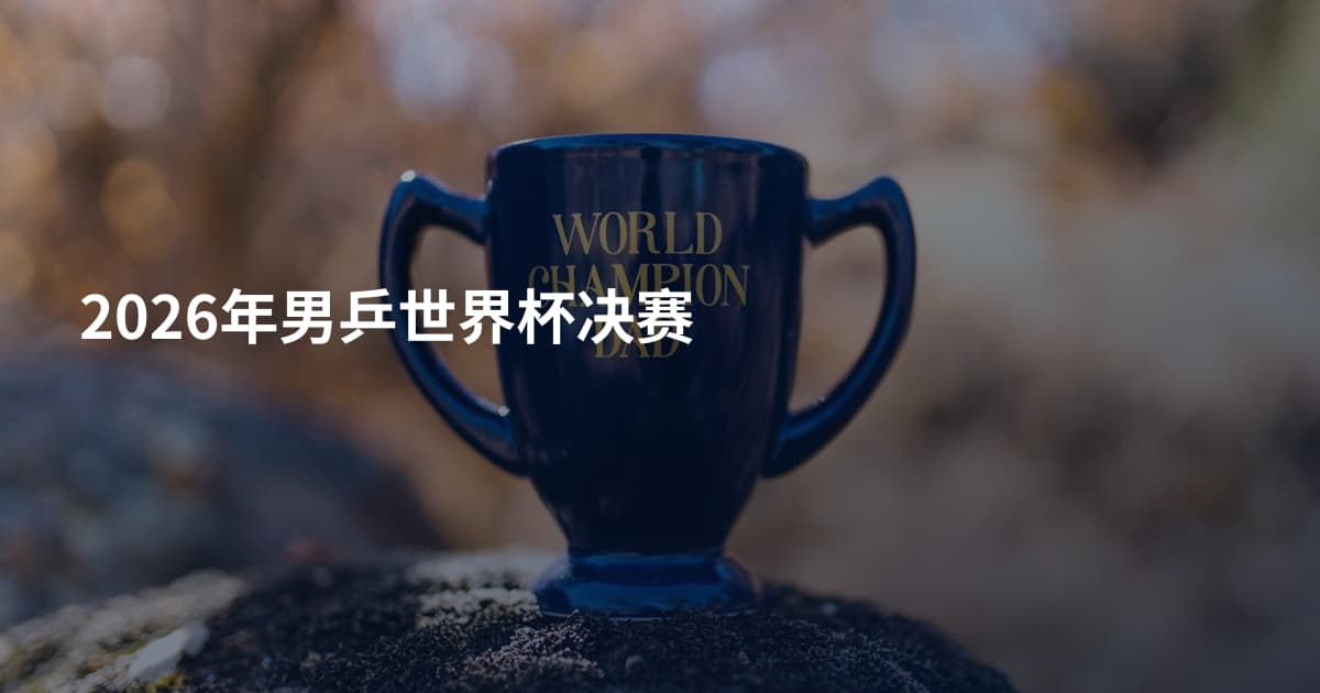 2026年男乒世界杯决赛