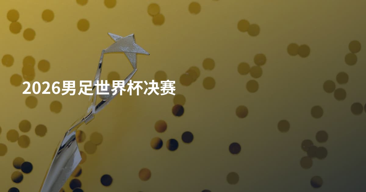 2026男足世界杯决赛