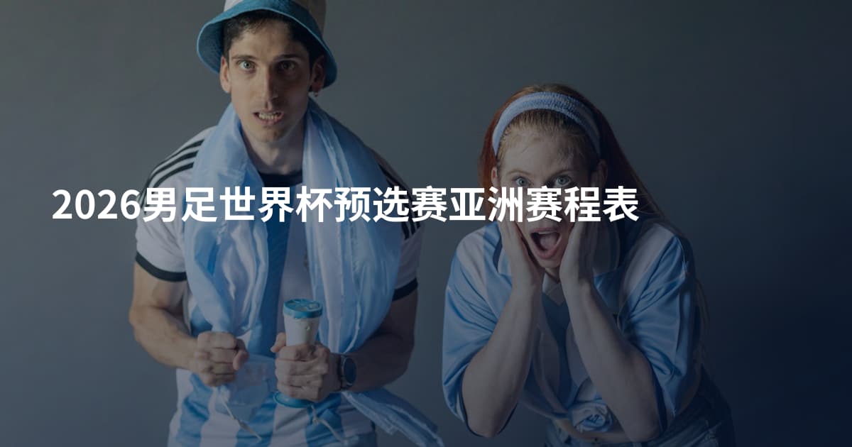 2026男足世界杯预选赛亚洲赛程表
