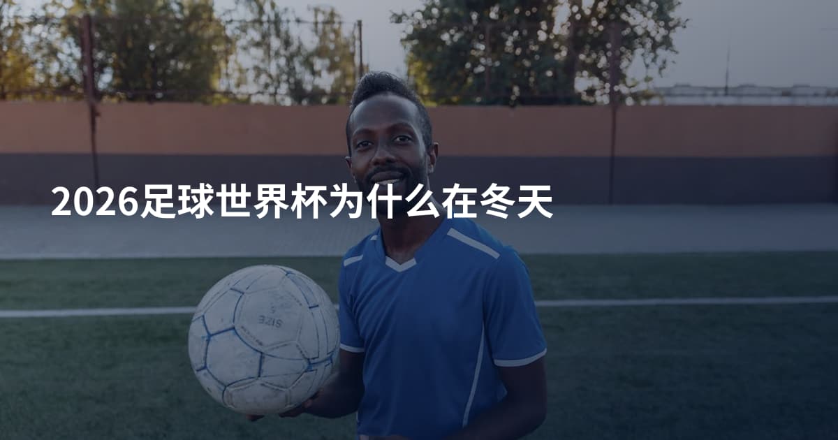 2026足球世界杯为什么在冬天
