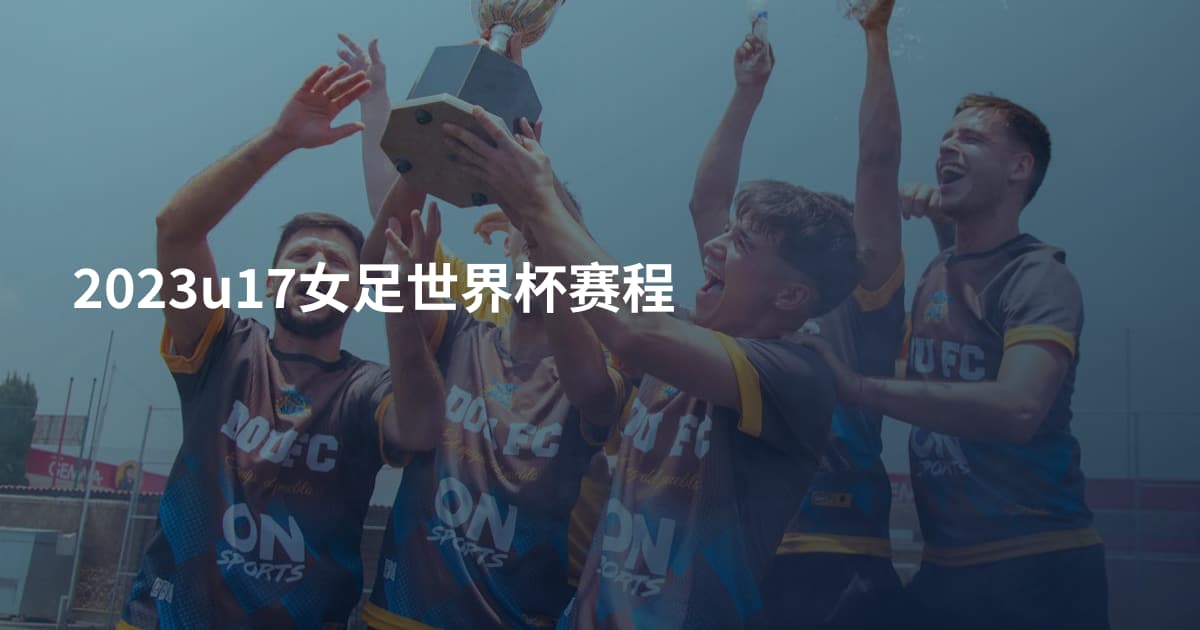 2023u17女足世界杯赛程