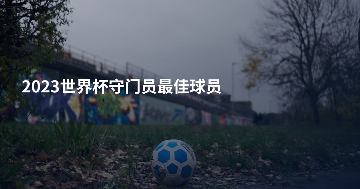 2023世界杯守门员最佳球员