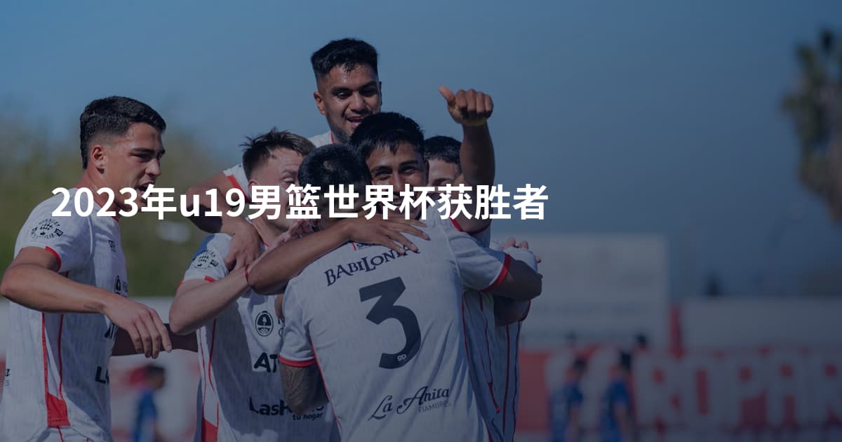 2023年u19男篮世界杯获胜者