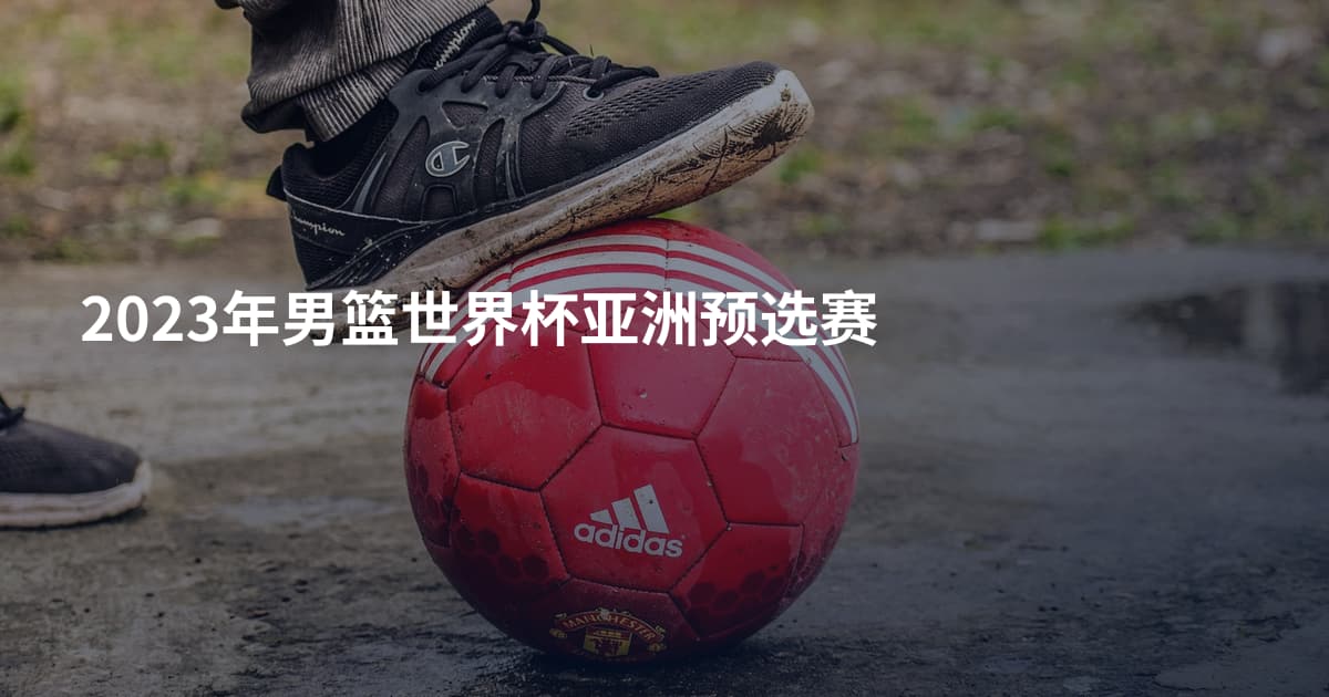2023年男篮世界杯亚洲预选赛