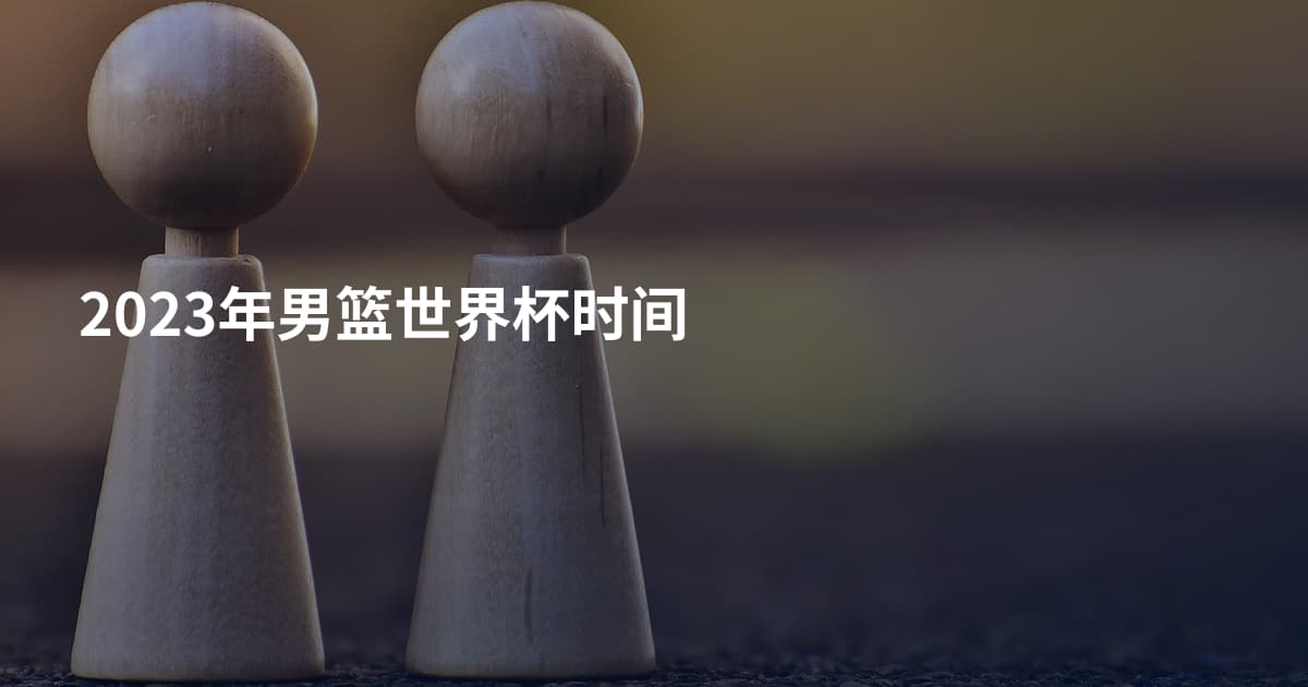 2023年男篮世界杯时间