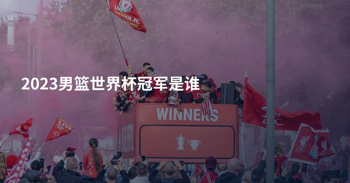 2023男篮世界杯冠军是谁