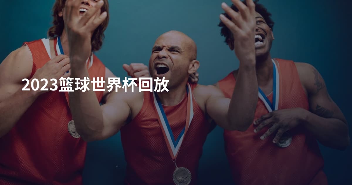 2023篮球世界杯回放