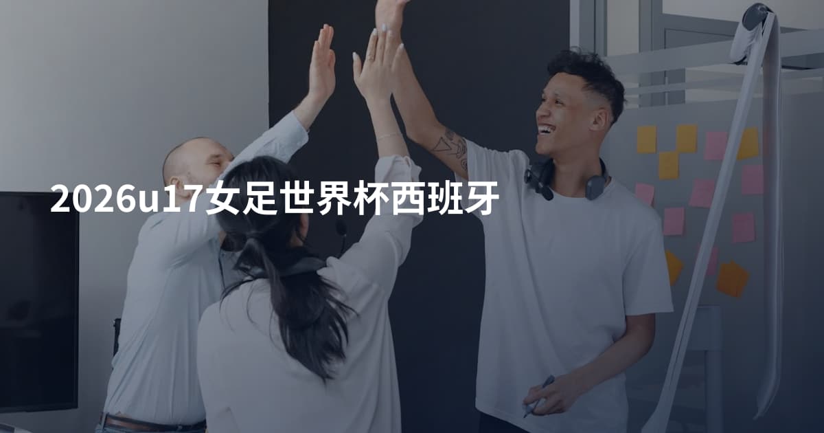 2026u17女足世界杯西班牙