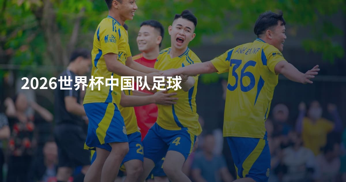 2026世界杯中国队足球