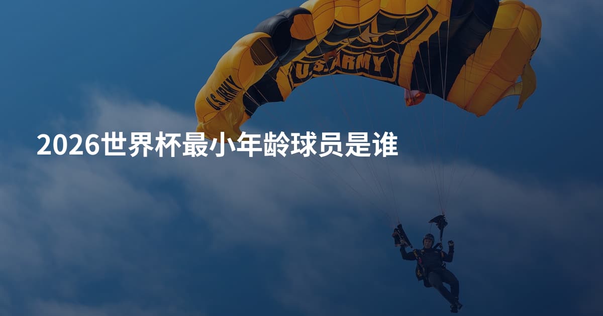 2026世界杯最小年龄球员是谁