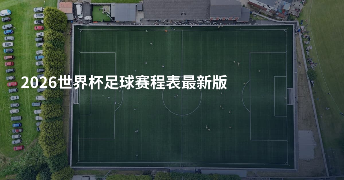2026世界杯足球赛程表最新版