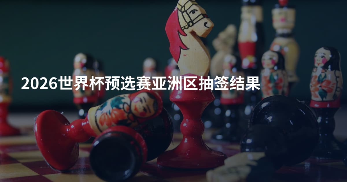 2026世界杯预选赛亚洲区抽签结果