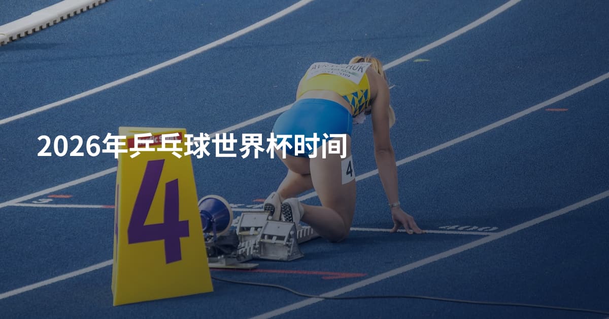 2026年乒乓球世界杯时间