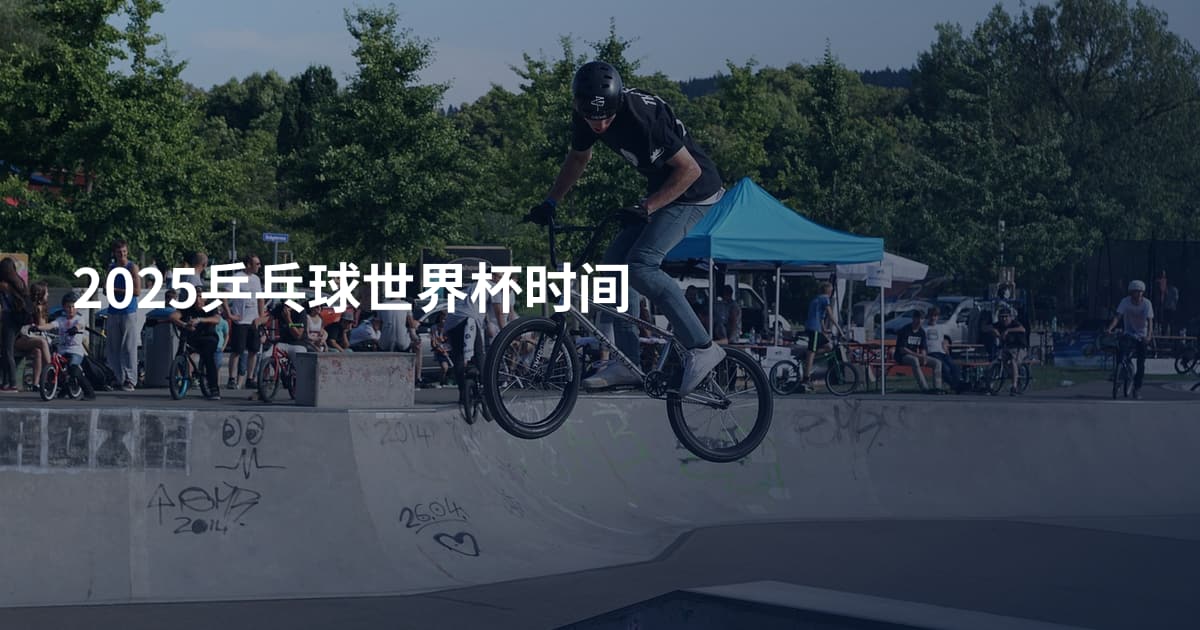 2025乒乓球世界杯时间