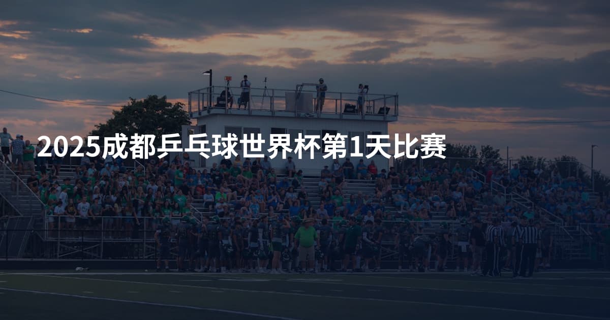 2025成都乒乓球世界杯第1天比赛
