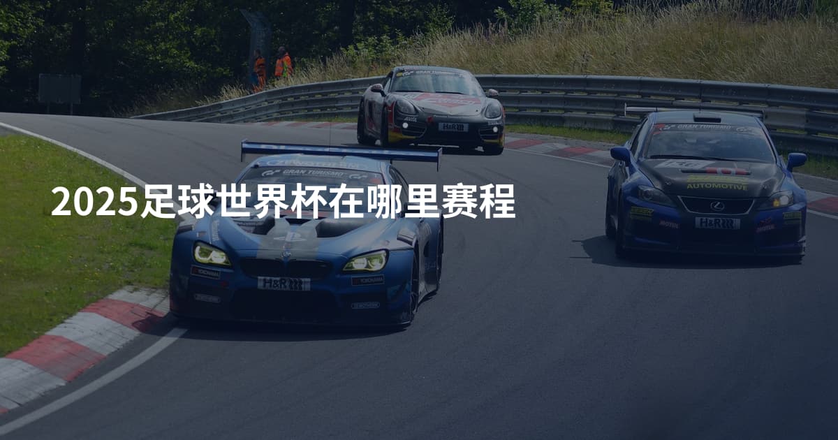 2025足球世界杯在哪里赛程