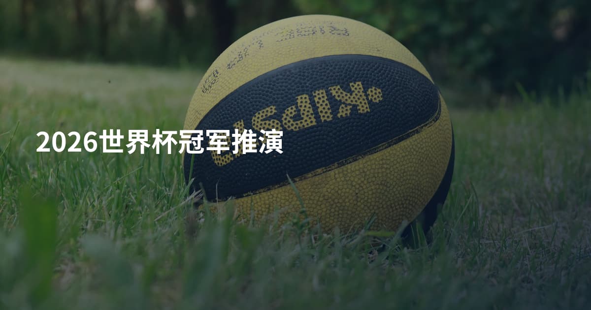 2026世界杯冠军推演