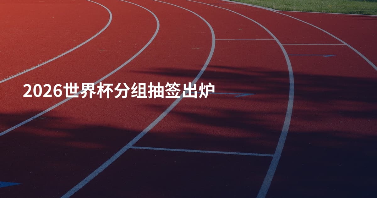 2026世界杯分组抽签出炉