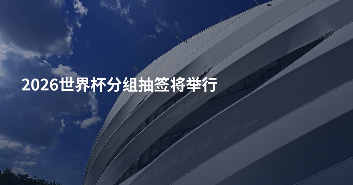 2026世界杯分组抽签将举行