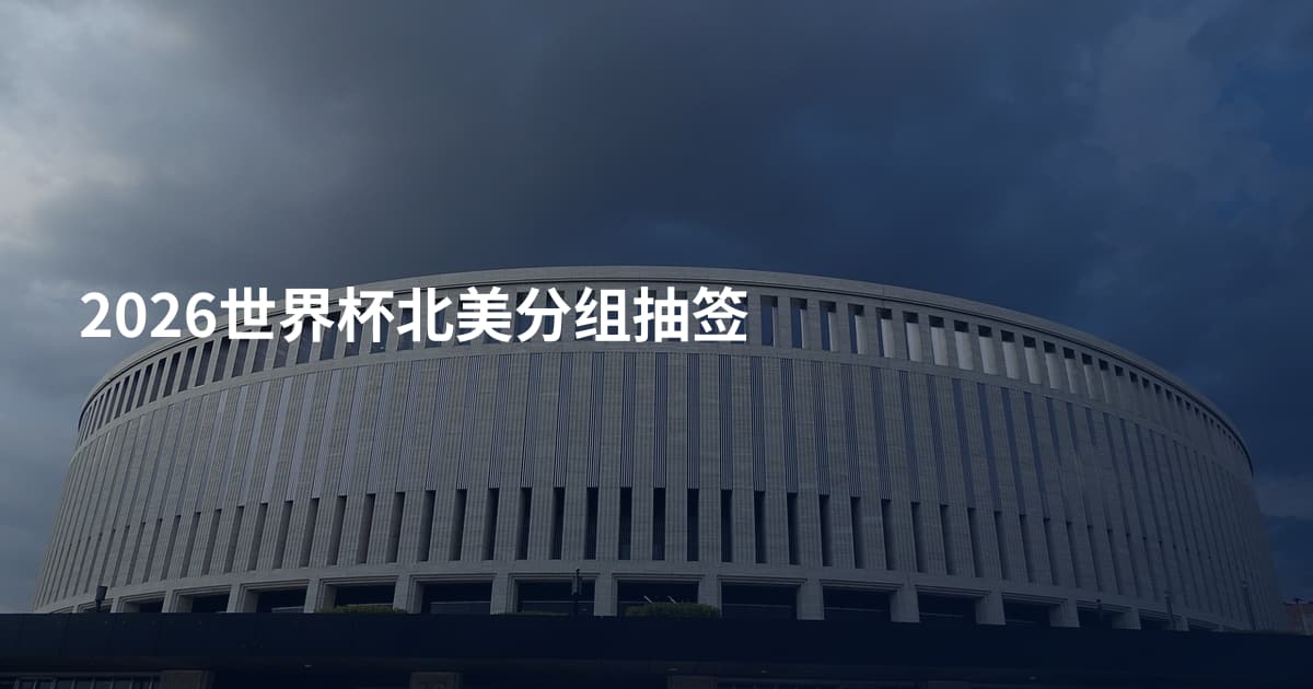 2026世界杯北美分组抽签