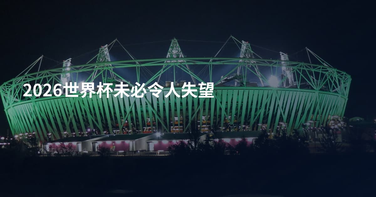 2026世界杯未必令人失望