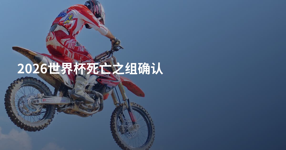 2026世界杯死亡之组确认