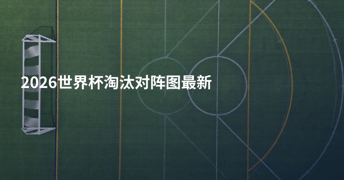 2026世界杯淘汰对阵图最新