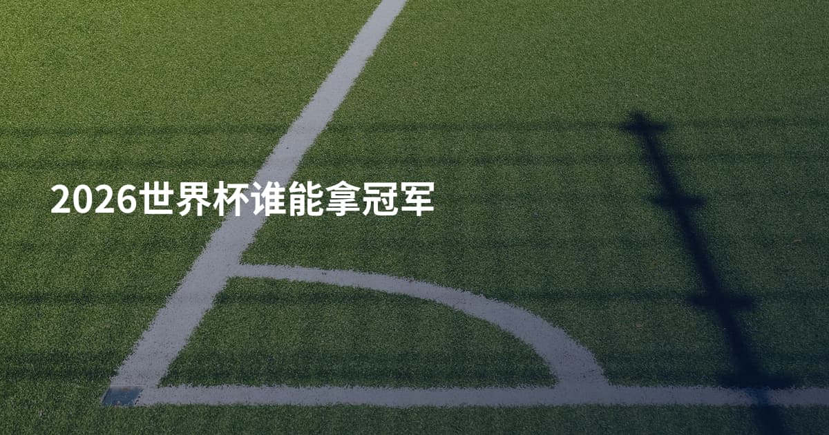 2026世界杯谁能拿冠军