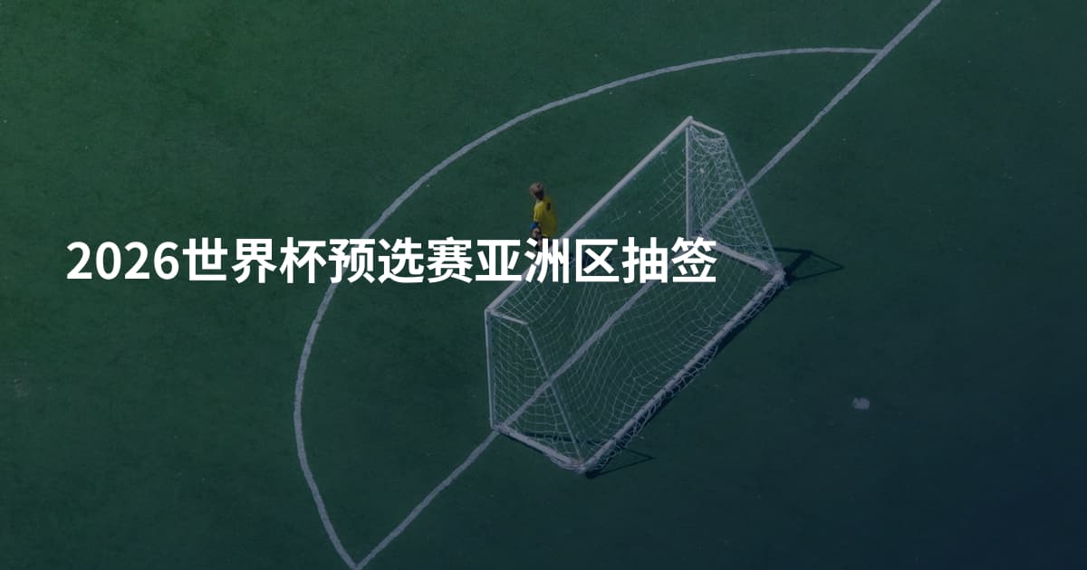 2026世界杯预选赛亚洲区抽签