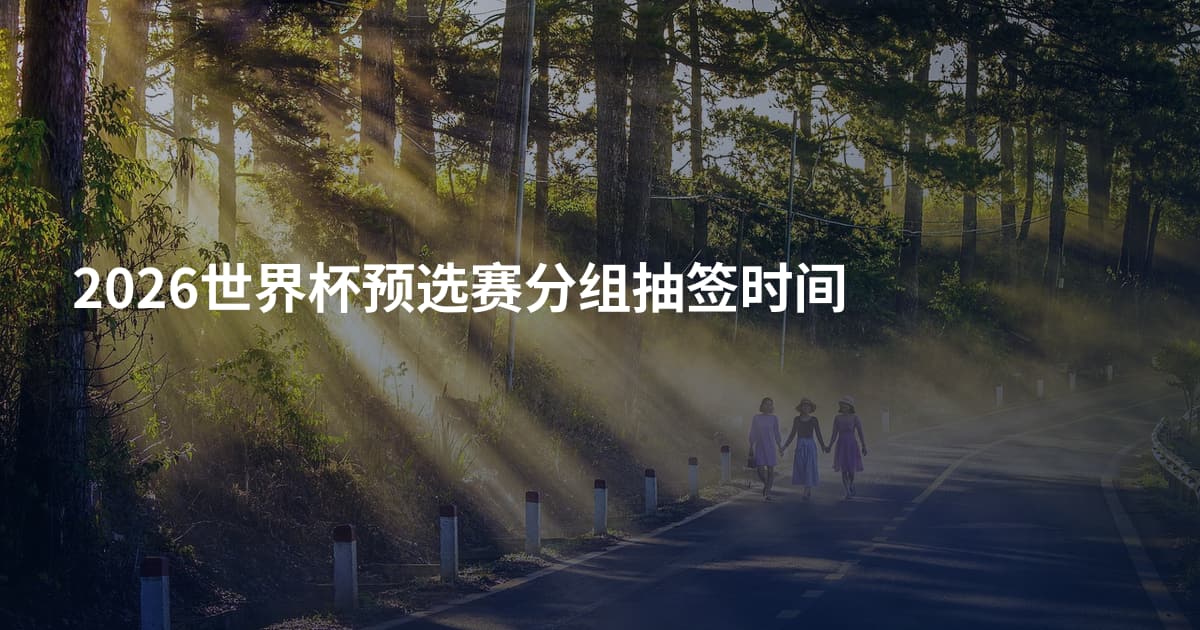 2026世界杯预选赛分组抽签时间
