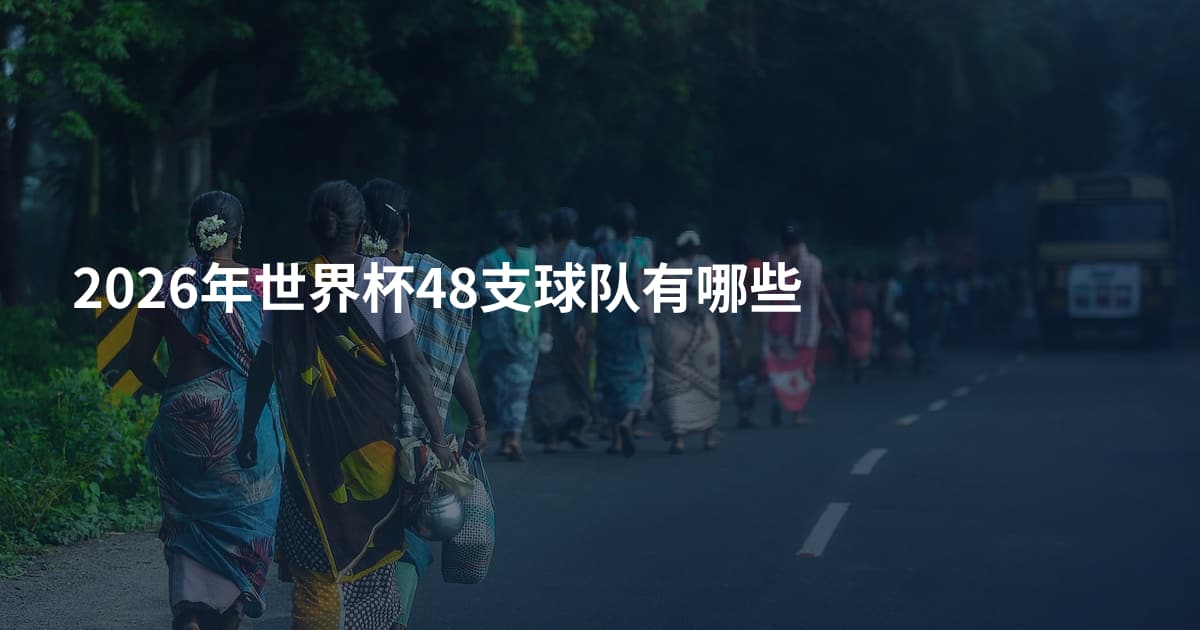 2026年世界杯48支球队有哪些