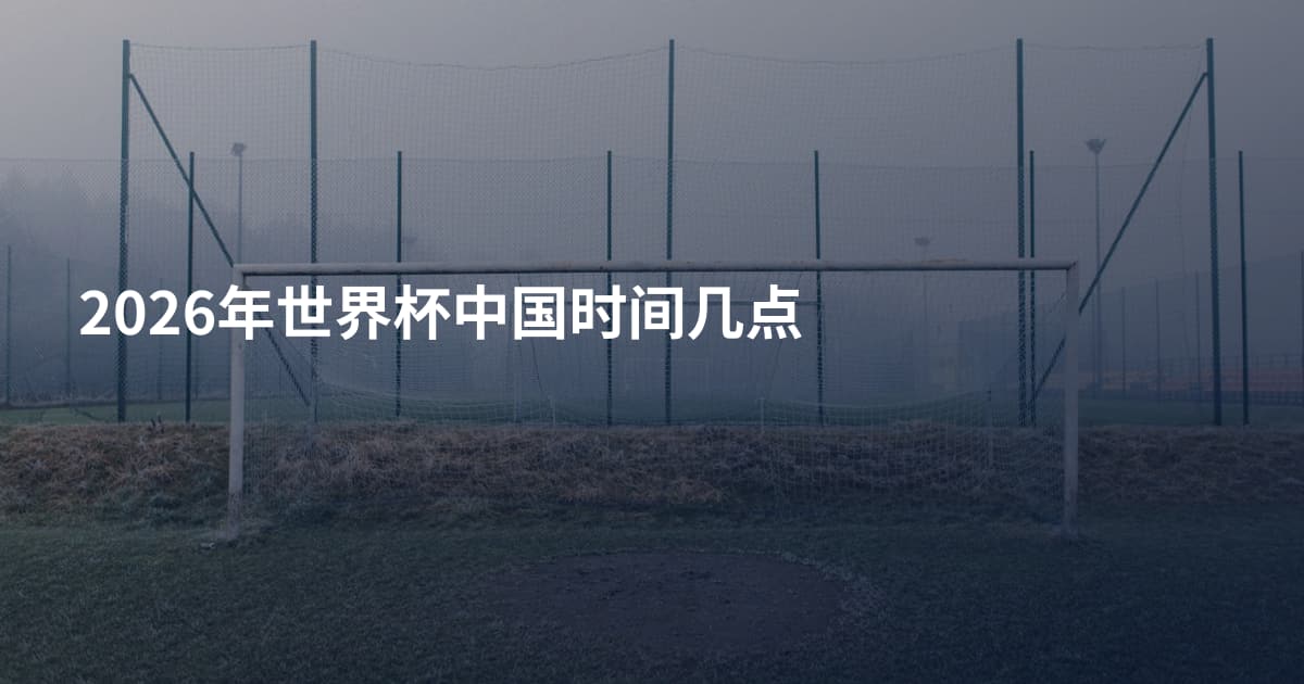 2026年世界杯中国时间几点