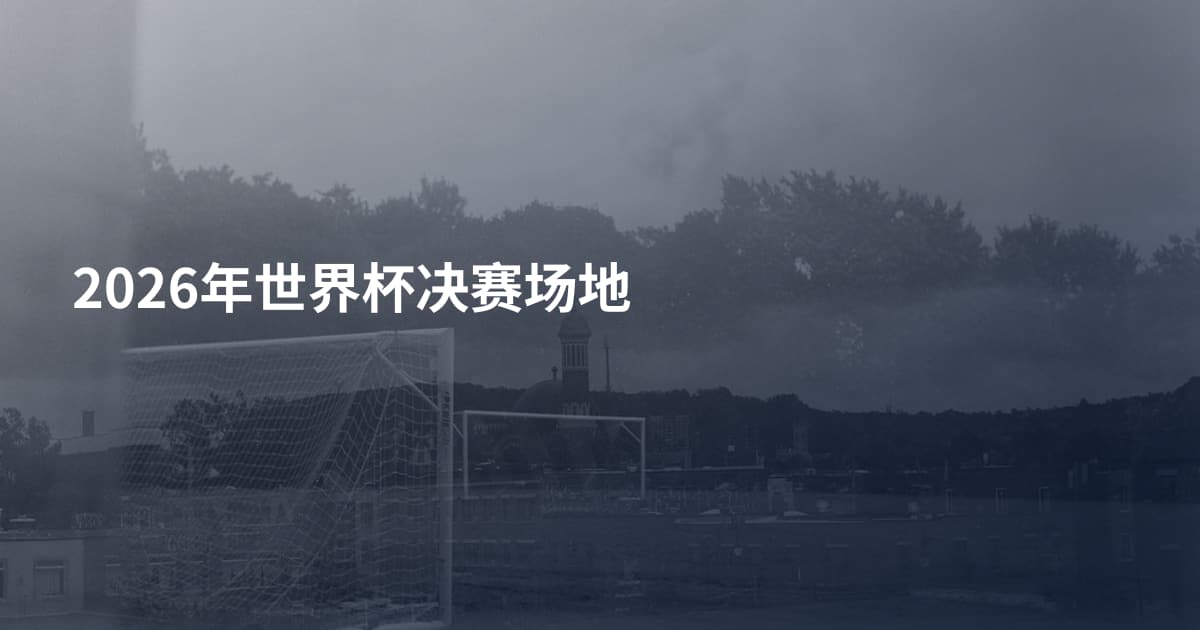 2026年世界杯决赛场地