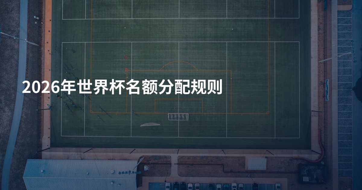 2026年世界杯名额分配规则
