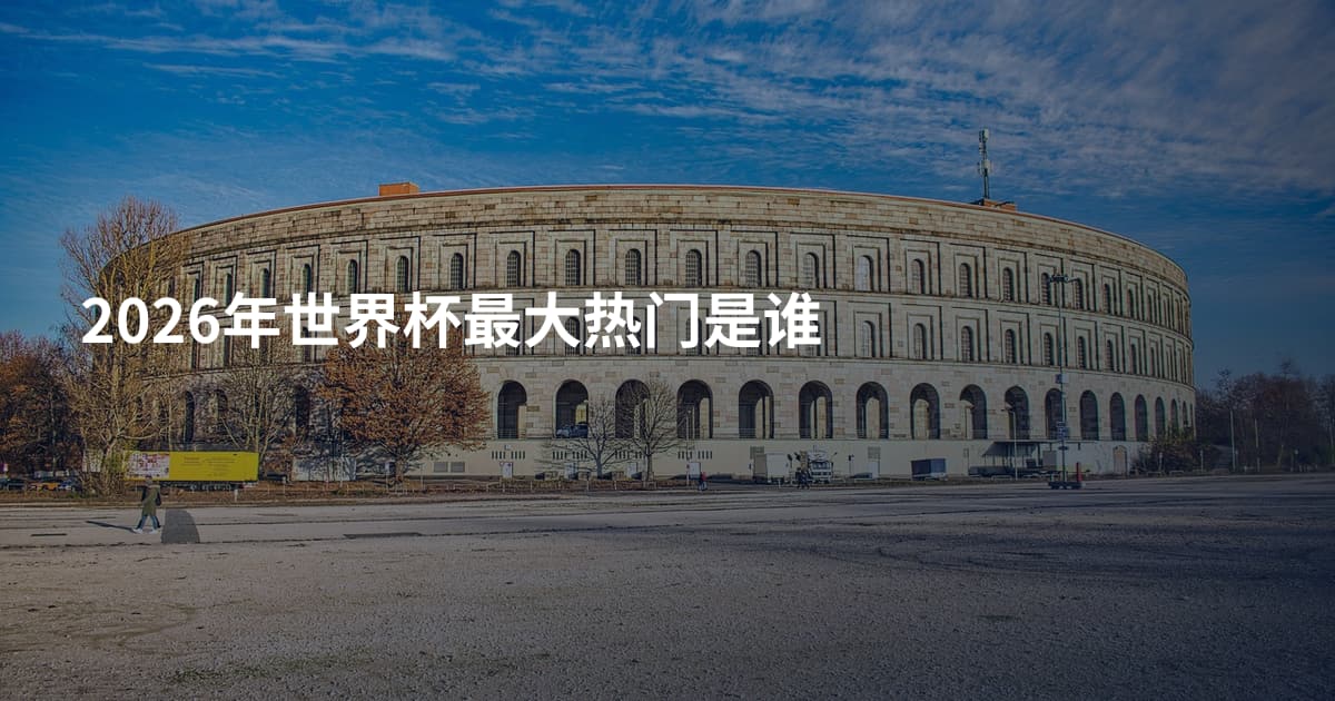 2026年世界杯最大热门是谁