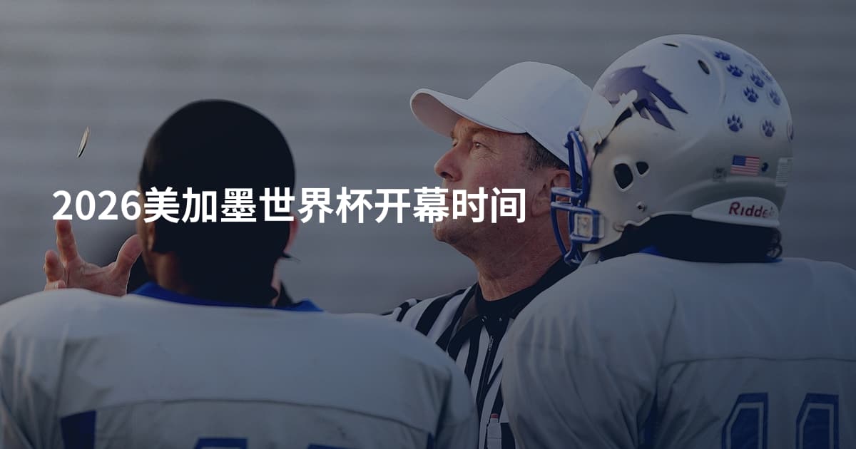 2026美加墨世界杯开幕时间