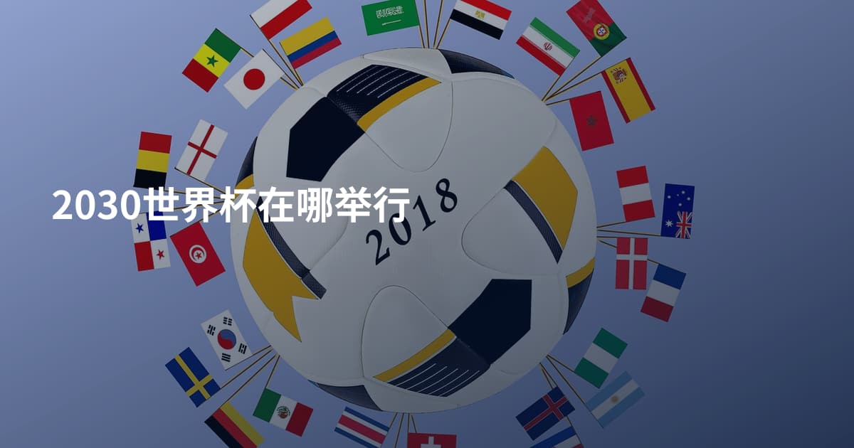 2030世界杯在哪举行