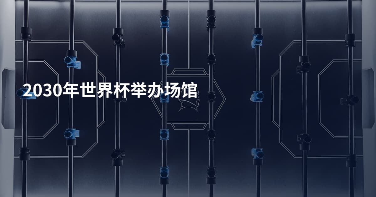 2030年世界杯举办场馆