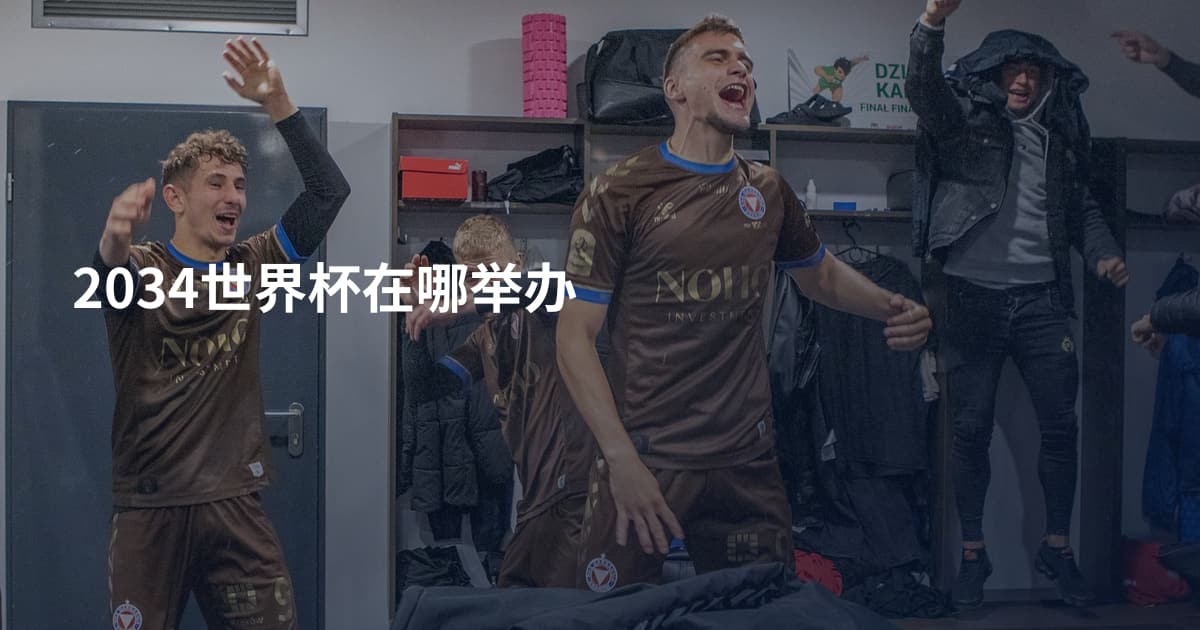 2034世界杯在哪举办