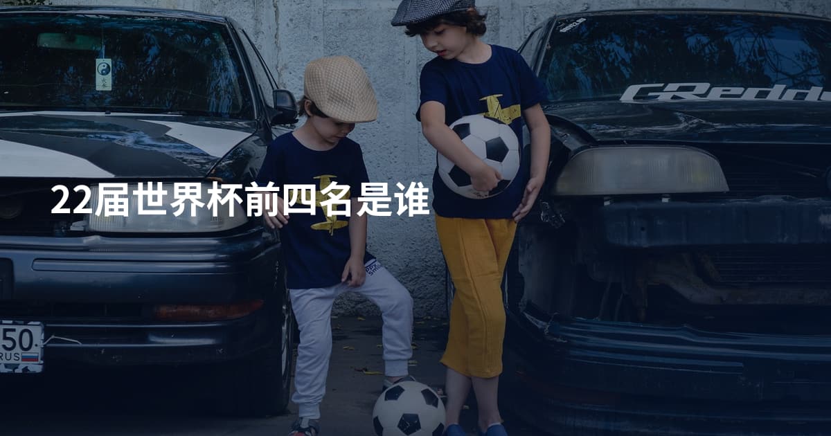 22届世界杯前四名是谁
