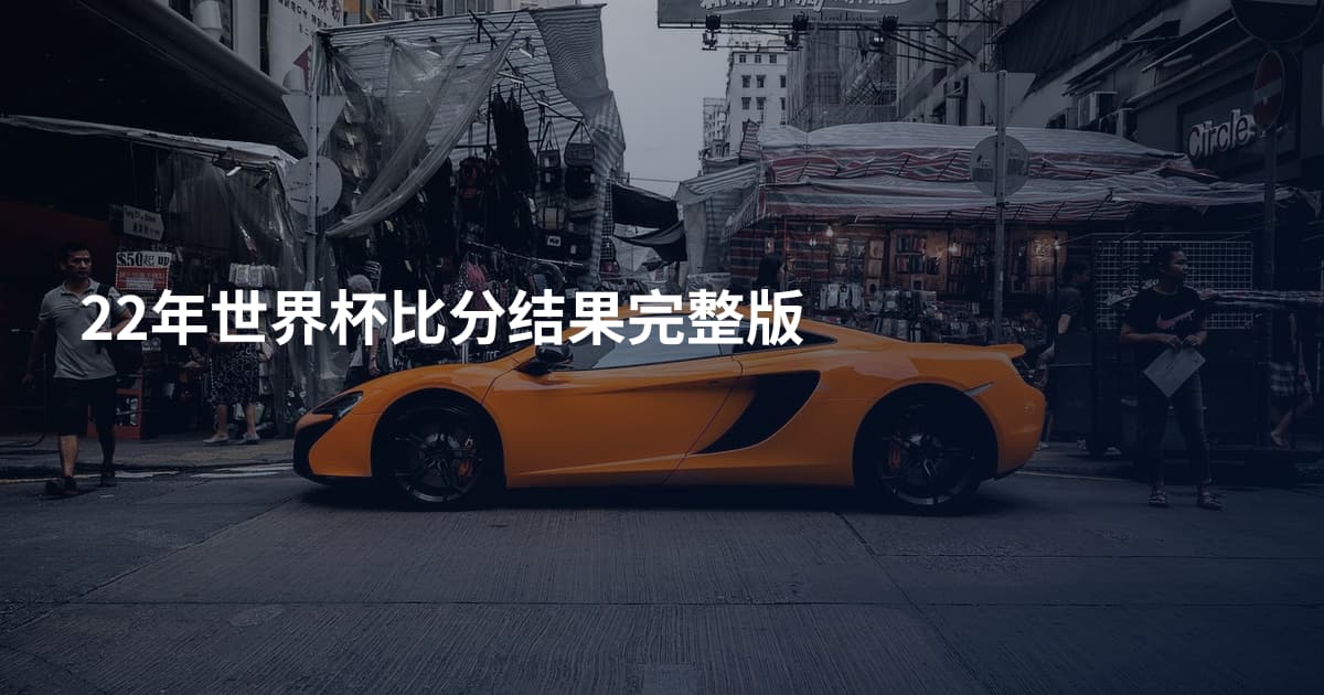 22年世界杯比分结果完整版