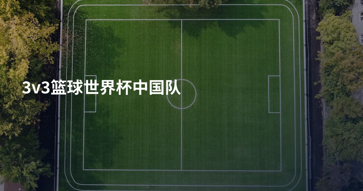 3v3篮球世界杯中国队