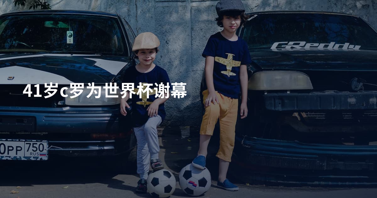 41岁c罗为世界杯谢幕