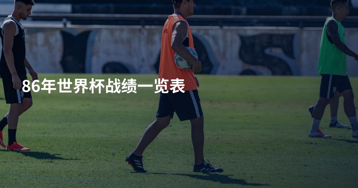 86年世界杯战绩一览表