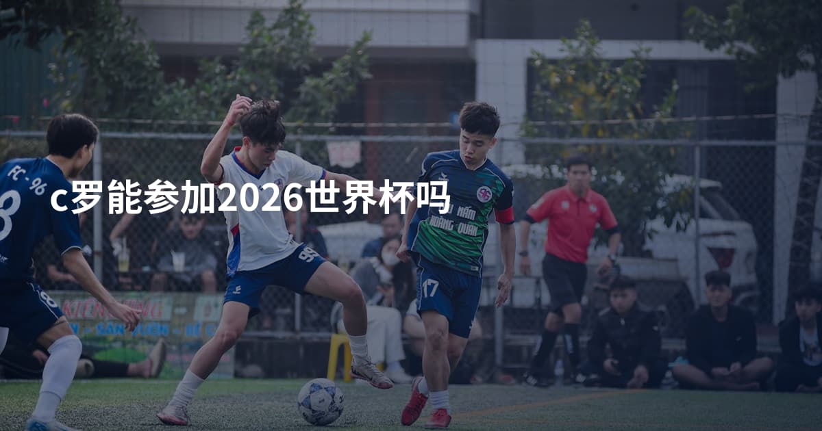 c罗能参加2026世界杯吗