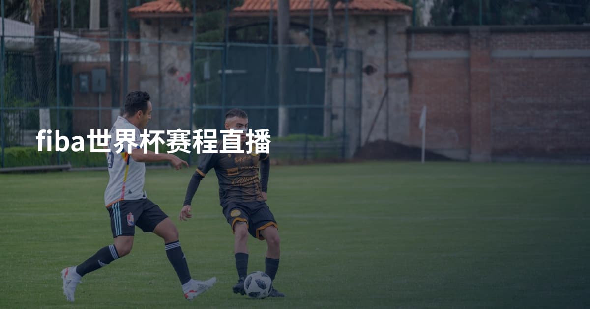 fiba世界杯赛程直播