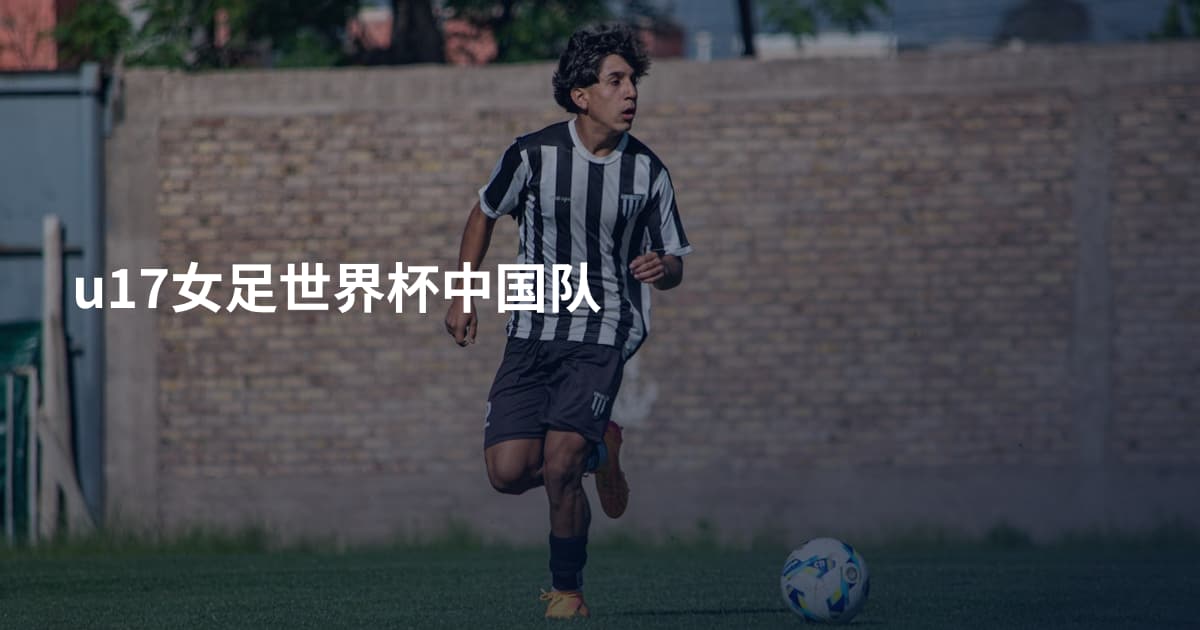 u17女足世界杯中国队